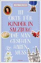 Anja Fischer - 111 Orte für Kinder in Salzburg, die man gesehen haben muss