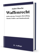 André Busche - Waffenrecht - Praxiswissen für Waffenbesitzer, Handel, Verwaltung und Justiz