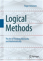 Antonsen, Roger Antonsen - Logical Methods: The Art of Thinking Abstractly and Mathematically