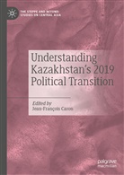 Jean-Francoi Caron, Jean-Françoi Caron, Jean-François Caron - Understanding Kazakhstan's 2019 Political Transition