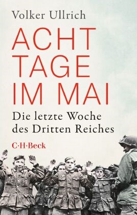 Volker Ullrich - Acht Tage im Mai - Die letzte Woche des Dritten Reiches