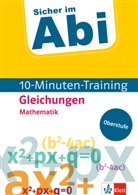 Heik Homrighausen, Heike Homrighausen, Maximilia Selinka, Maximilian Selinka, Jör Stark - Klett Sicher im Abi 10-Minuten-Training Oberstufe Mathematik Gleichungen