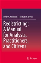 Thomas M Bryan, Thomas M. Bryan, Peter Morrison, Peter A Morrison, Peter A. Morrison - Redistricting: A Manual for Analysts, Practitioners, and Citizens