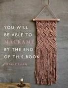 Tiffany Allen - You Will Be Able to Macrame by the End of This Book