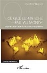 Geoffrey Mercier - Ce que le marché fait au monde