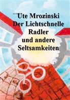 Ute Mrozinski - Der lichtschnelle Radler und andere Seltsamkeiten!