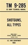 U S War Department, U. S. War Department - Shotguns, All Types - TM 9-285 US Army Technical Manual (1942 World War II Civilian Reference Edition)