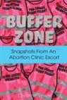 Christine Taylor - Buffer Zone: Snapshots from an Abortion Clinic Escort