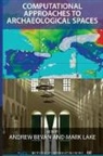 Andrew Bevan, Mark Lake - Computational Approaches to Archaeological Spaces