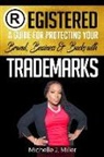 Michelle J. Miller - Registered: A Guide for Protecting Your Business, Brand & Bucks