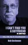 Bob Buchanan - I Can't Find You a Boyfriend ...or Your Keys: My Life as a Caulbearer