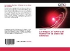 Guillermo Colino - La magia, el arte y el humor en la clase de ciencias