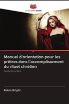 Robin Bright - Manuel d'orientation pour les prêtres dans l'accomplissement du rituel chrétien