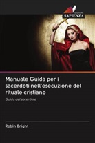 Robin Bright - Manuale Guida per i sacerdoti nell'esecuzione del rituale cristiano