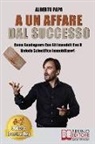 Alberto Papa - A Un Affare Dal Successo: Come Guadagnare Con Gli Immobili Con Il Metodo Scientifico Immobiliare(R)