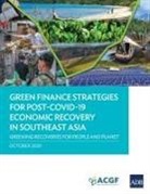 Asian Development Bank, Sean Crowley, Anouj Mehta, Raghu Dharmapuri Tirumala - Green Finance Strategies for Post COVID-19 Economic Recovery in Southeast Asia