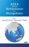 Sujan R. Chinoy, Jagannath P. Panda - Asia between Multipolarism and Multipolarity