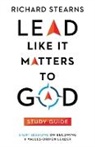 Richard Stearns - Lead Like It Matters to God