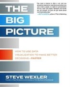 Steve Wexler, Wexler Steve - The Big Picture: How to Use Data Visualization to Make Better Decisions—Faster