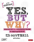 Ed Southall, Southall Ed, Ed Southall - Yes, But Why? Teaching for Understanding in Mathematics
