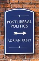 a Pabst, Adrian Pabst - Postliberal Politics: The Coming Era of Renewal