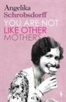 Angelika Schrobsdorff, Schrobsdorff Angelika - You Are Not Like Other Mothers