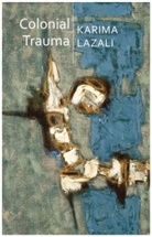 K Lazali, Karima Lazali - Colonial Trauma A Study of the Psychic and Political Consequences of