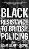 Adam Elliott-Cooper, John Solomos, Satnam Virdee - Black Resistance to British Policing