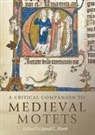 Catherine Bradley, Alice V. Clark, Lawrence Earp, Jared C. Hartt, Elizabeth Eva Leach, Dolores Pesce... - A Critical Companion to Medieval Motets