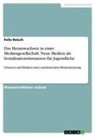 Felix Reisch - Das Heranwachsen in einer Mediengesellschaft. Neue Medien als Sozialisationsinstanzen für Jugendliche