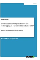 Susan Bailey - Does Facebook usage influence the stereotyping of Muslims or the Islamic faith?