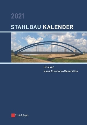 Ulrike Kuhlmann, Ulrik Kuhlmann, Ulrike Kuhlmann - Stahlbau-Kalender: Stahlbau-Kalender 2021 - Schwerpunkte: Brücken; Neue Eurocode-Generation