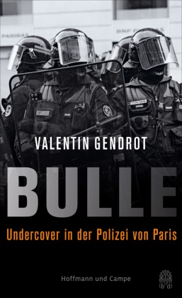 Valentin Gendrot - Bulle - Undercover in der Polizei von Paris (mit einem Nachwort von Günter Wallraff)