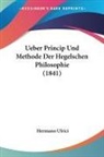 Hermann Ulrici - Ueber Princip Und Methode Der Hegelschen Philosophie (1841)