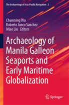 Robert Junco Sanchez, Roberto Junco Sanchez, Miao Liu, Chunming Wu - Archaeology of Manila Galleon Seaports and Early Maritime Globalization