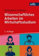 Beate Gleitsmann, Beate (Prof. Dr. Gleitsmann, Beate (Prof. Dr.) Gleitsmann, Christiane Suthaus - Wissenschaftliches Arbeiten im Wirtschaftsstudium