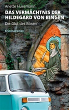 Anette Huesmann - Das Verm&auml;chtnis der Hildegard von Bingen - Die Glut des B&ouml;sen