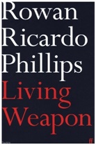 Rowan Ricardo Phillips - Living Weapon