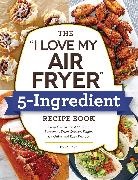 Robin Fields - The I Love My Air Fryer 5-ingredient Recipe Book