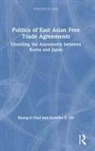 Choi Byung-il, Byung-Il Choi, Byung-Il (Ewha Womans University Choi, Byung-Il Oh Choi, Jennifer S Oh, Jennifer S. Oh... - Politics of East Asian Free Trade Agreements
