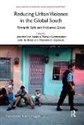 Jennifer Erin Gottsbacher Salahub, John de Boer, Markus Gottsbacher, Jennifer Erin Salahub, Mayssam D. Zaaroura - Reducing Urban Violence in the Global South