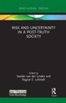 Ragnar E. Van Der Linden Loefstedt, Sander Loefstedt Van Der Linden, Sander Lofstedt Van Der Linden, Sander van der Linden, Ragnar E Löfstedt, Ragnar E. Löfstedt... - Risk and Uncertainty in a Post-Truth Society