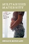 Megan D. McFarlane - Militarized Maternity