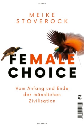 Meike Stoverock - Female Choice - Vom Anfang und Ende der männlichen Zivilisation