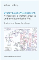 Volker Helbing - György Ligetis Violinkonzert: Konzeption, Schaffensprozess und (syn)ästhetische Welt