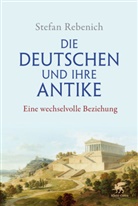 Stefan Rebenich - Die Deutschen und ihre Antike