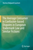 Rasmus Dalgaard Laustsen - The Average Consumer in Confusion-based Disputes in European Trademark Law and Similar Fictions
