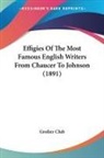 Grolier Club - Effigies Of The Most Famous English Writers From Chaucer To Johnson (1891)