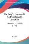 E. Taylor - The Lady's, Housewife's And Cookmaid's Assistant