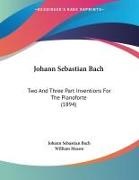 Johann Sebastian Bach, William Mason - Johann Sebastian Bach Two And Three Part Inventions For The Pianoforte (1894)